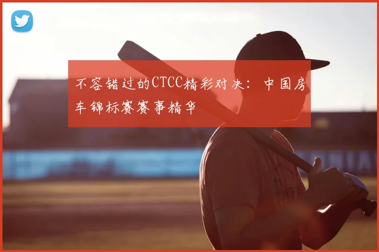 不容错过的CTCC精彩对决：中国房车锦标赛赛事精华