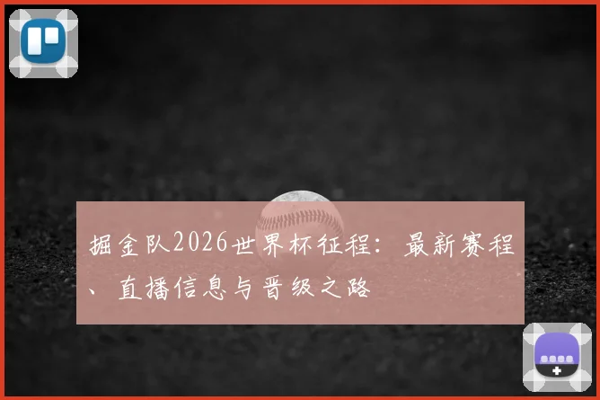 掘金队2026世界杯征程：最新赛程、直播信息与晋级之路