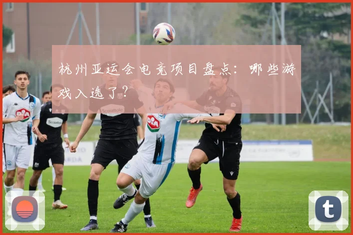 杭州亚运会电竞项目盘点：哪些游戏入选了？