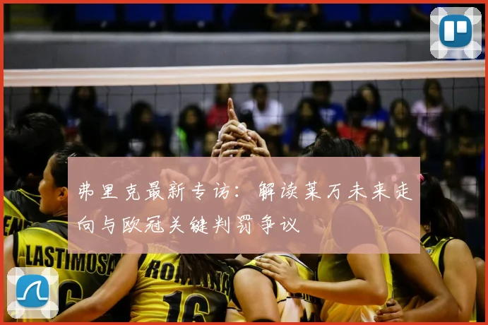 弗里克最新专访：解读莱万未来走向与欧冠关键判罚争议